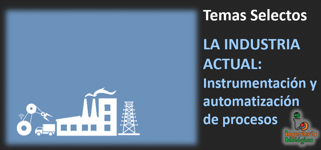 23-I Temas Selectos LA INDUSTRIA ACTUAL. INSTRUMENTACIÓN Y AUTOMATIZACIÓN DE PROCESOS